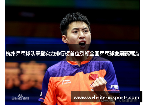 杭州乒乓球队荣登实力排行榜首位引领全国乒乓球发展新潮流