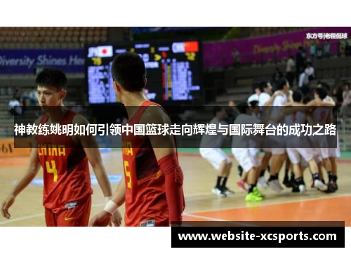 神教练姚明如何引领中国篮球走向辉煌与国际舞台的成功之路