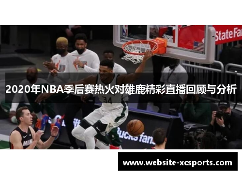 2020年NBA季后赛热火对雄鹿精彩直播回顾与分析